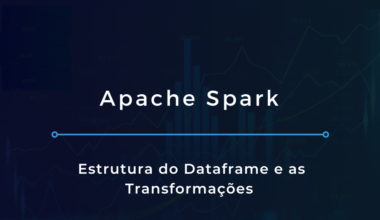 Apache Spark - Estrutura do DataFrame e as Transformações